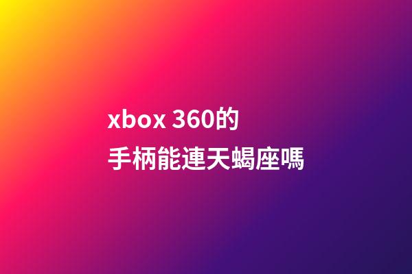 xbox 360的手柄能連天蝎座嗎